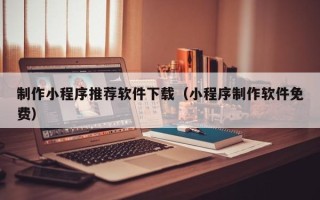 漯河制作小程序推荐软件下载（小程序制作软件免费）
