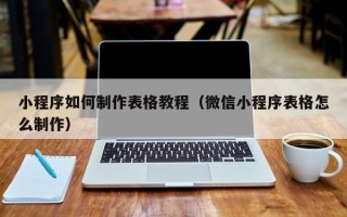 漯河小程序如何制作表格教程（微信小程序表格怎么制作）