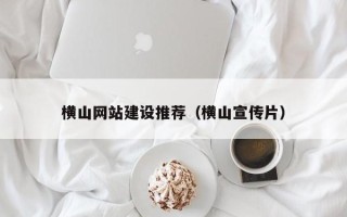 漯河横山网站建设推荐（横山宣传片）